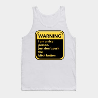 warning-- I am a nice person, just don't push the bitch button. Tank Top
